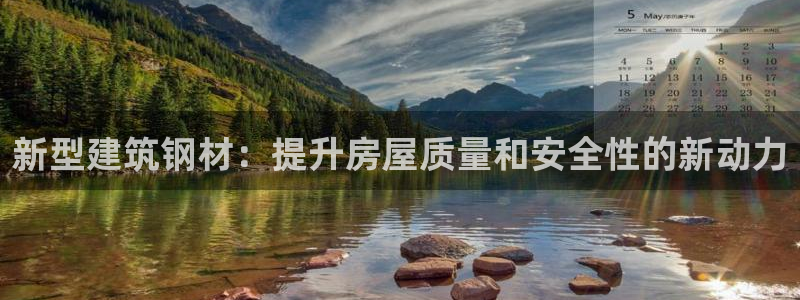 富联娱乐平台登录不了账号：新型建筑钢材：提升房屋质量和安全性的新动力