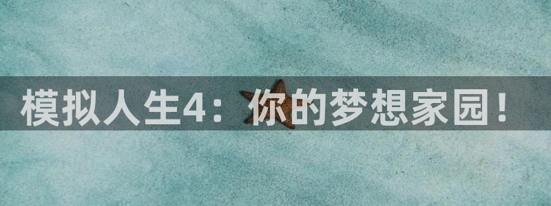 富联娱乐招商右判官333OO：模拟人生4：你的梦想家园！