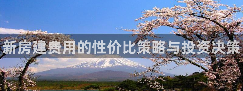 富联娱乐注册的判官333OO：新房建费用的性价比策略与投资决策