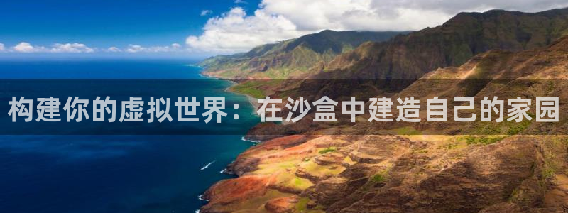 富联娱乐招商社判官333OO：构建你的虚拟世界：在沙盒中建造自己的家园