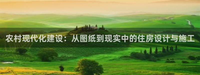富联娱乐开户流程：农村现代化建设：从图纸到现实中的住房设计与施工