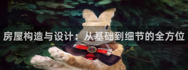 富联娱乐找u997.cn凤凰：房屋构造与设计：从基础到细节的全方位