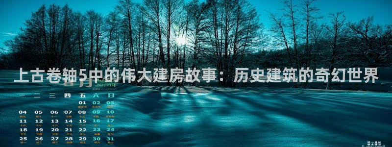 富联娱乐忘记账号：上古卷轴5中的伟大建房故事：历史建筑的奇幻世界