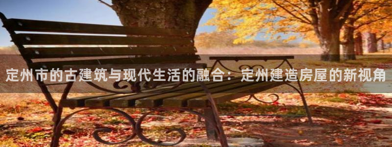富联娱乐注册教判官333OO：定州市的古建筑与现代生活的融合：定州建造房屋的新视角