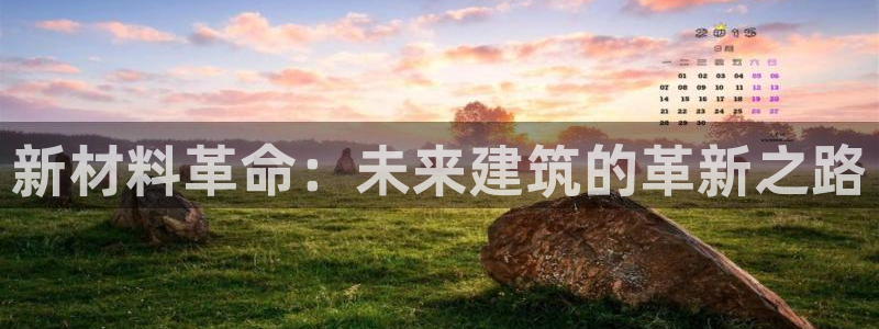 富联娱乐平台靠谱吗：新材料革命：未来建筑的革新之路