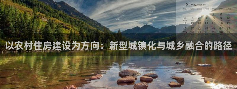 富联娱乐主管陆判官333OO：以农村住房建设为方向：新型城镇化与城乡融合的路径