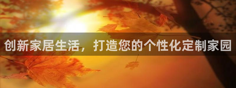 台湾富联娱乐官网：创新家居生活，打造您的个性化定制家园
