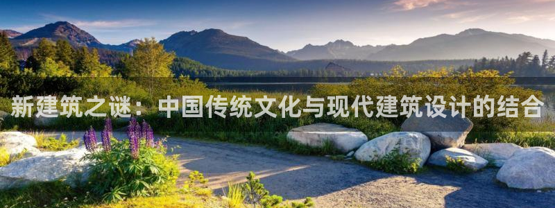 富联娱乐官网下载安装：新建筑之谜：中国传统文化与现代建筑设计的结合