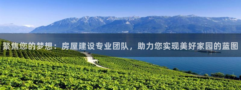 富联娱乐主管会判官333OO：聚焦您的梦想：房屋建设专业团队，助力您实现美好家园的蓝图