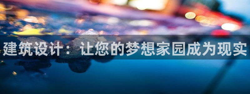 富联娱乐招商鱼判官333OO：建筑设计：让您的梦想家园成为现实