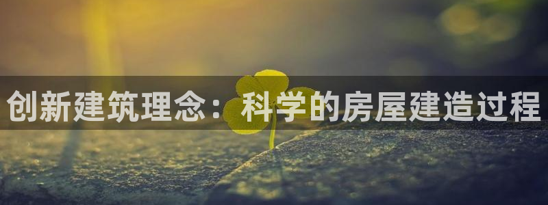 富联娱乐322901：创新建筑理念：科学的房屋建造过程