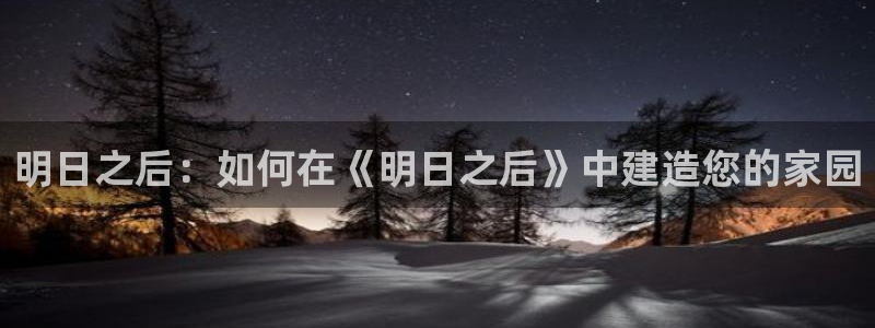 富联娱乐曼谷快三：明日之后：如何在《明日之后》中建造您的家园