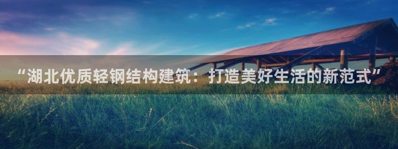 富联娱乐登录测速：“湖北优质轻钢结构建筑：打造美好生活的新范式”