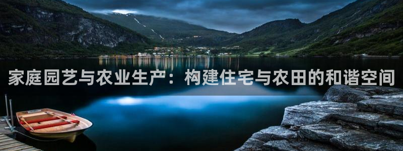 富联娱乐服务站地址：家庭园艺与农业生产：构建住宅与农田的和谐空间
